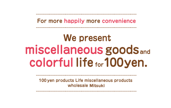 We present miiscellaneous goods And colorful life for 100yen