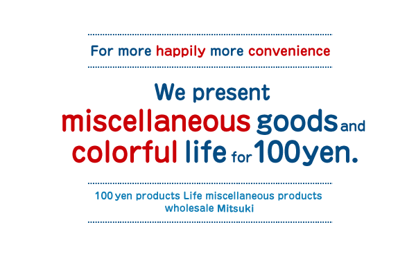 We present miiscellaneous goods And colorful life for 100yen